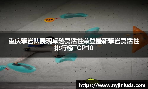 重庆攀岩队展现卓越灵活性荣登最新攀岩灵活性排行榜TOP10