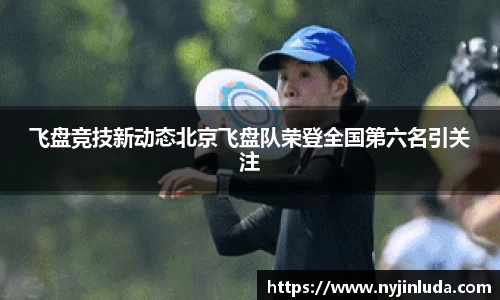 飞盘竞技新动态北京飞盘队荣登全国第六名引关注